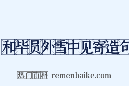 和毕员外雪中见寄造句是什么意思的图片